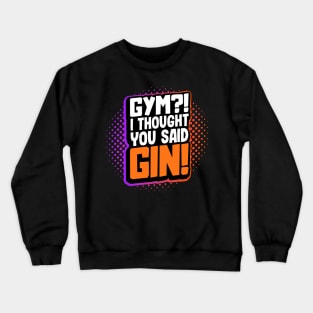 Gym?! I Thought You Said Gin! Crewneck Sweatshirt